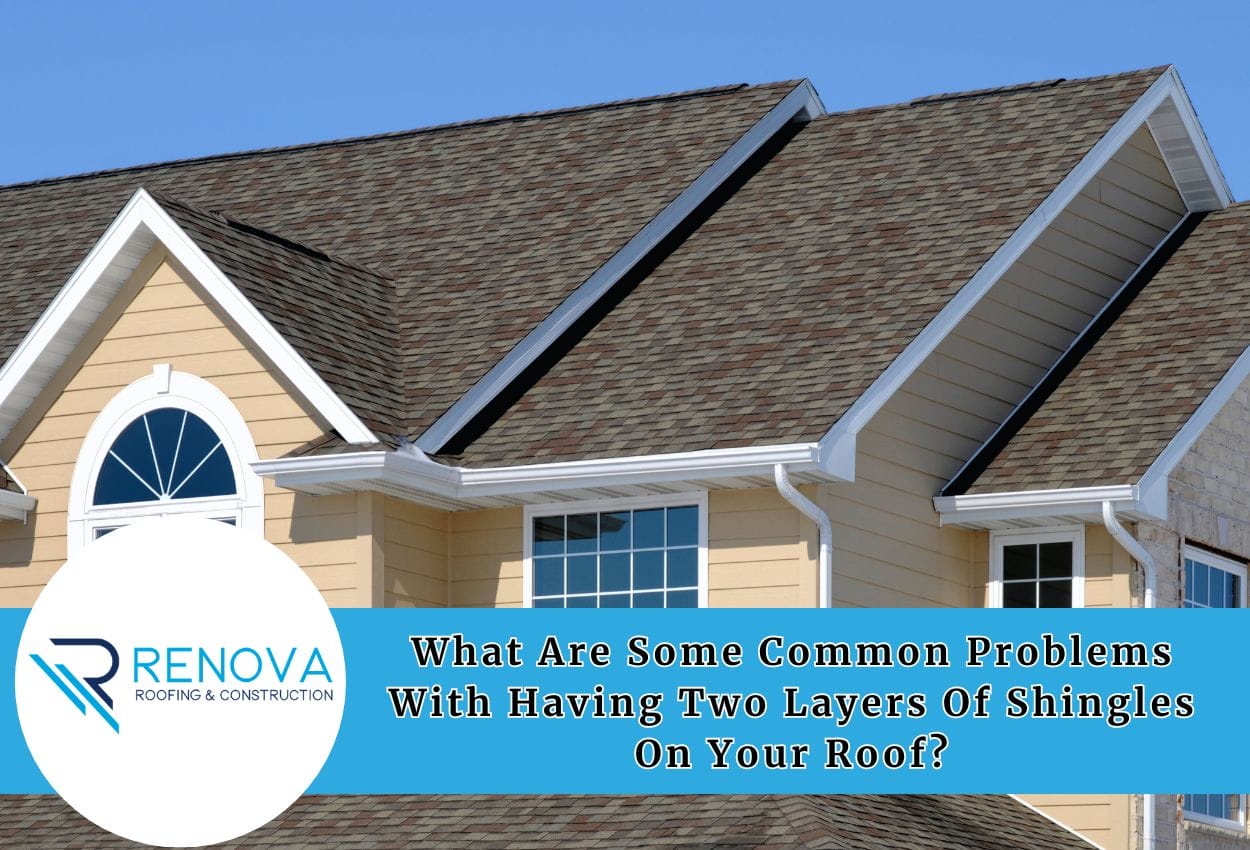 What Are Some Common Problems With Having Two Layers Of Shingles On Your Roof?